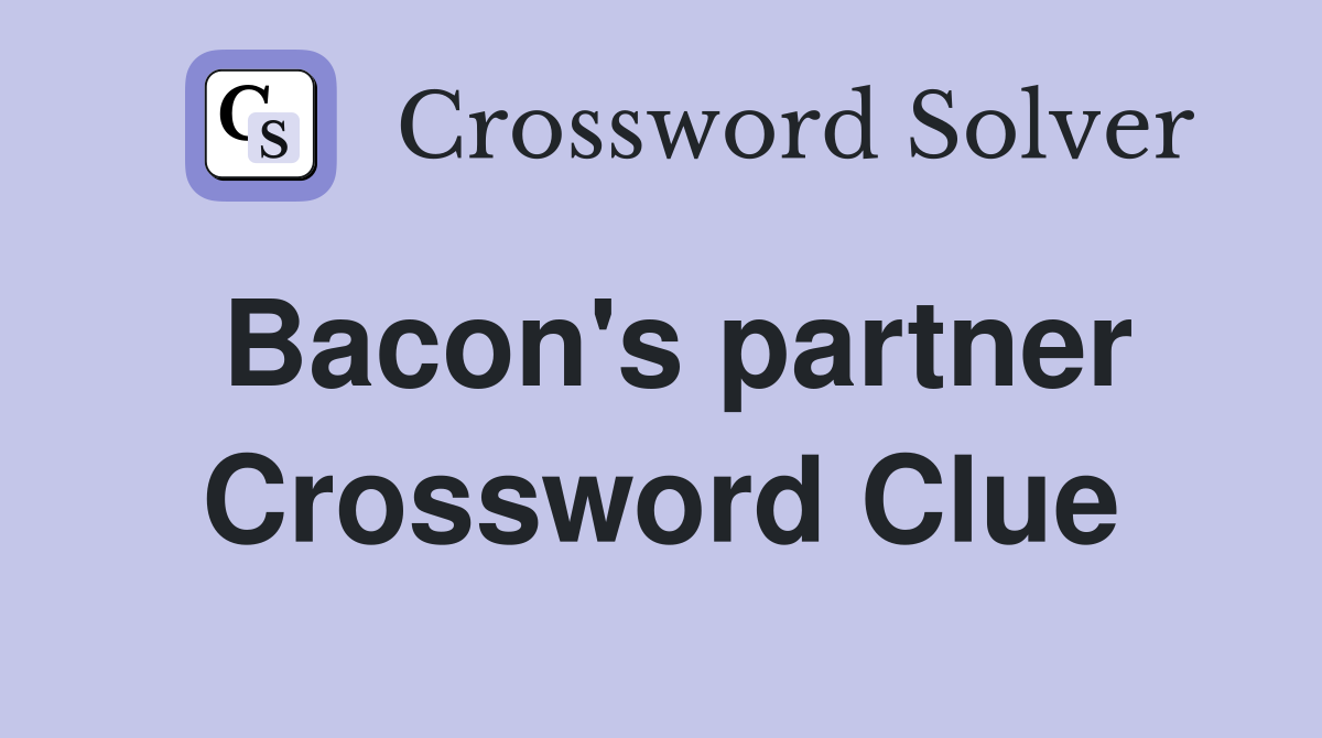 Bacon's partner Crossword Clue