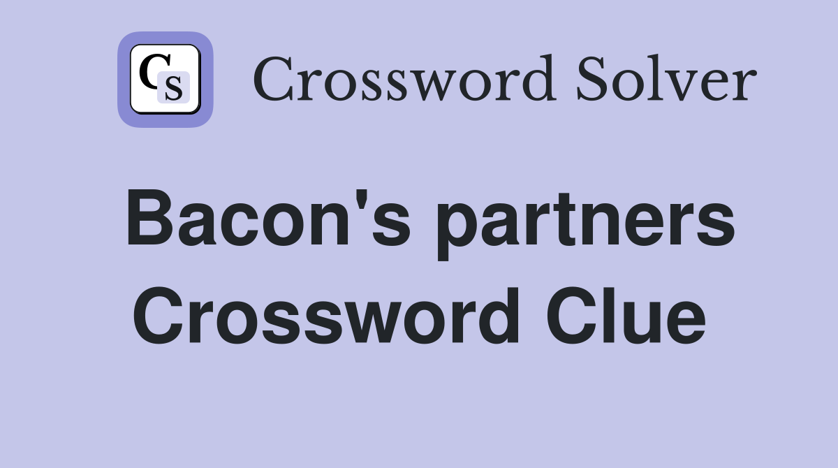Bacon's partners Crossword Clue