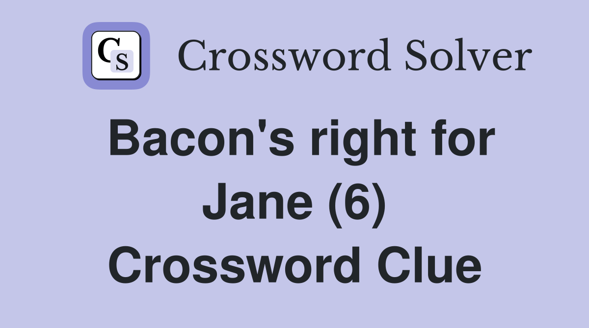 Bacon's right for Jane (6) Crossword Clue