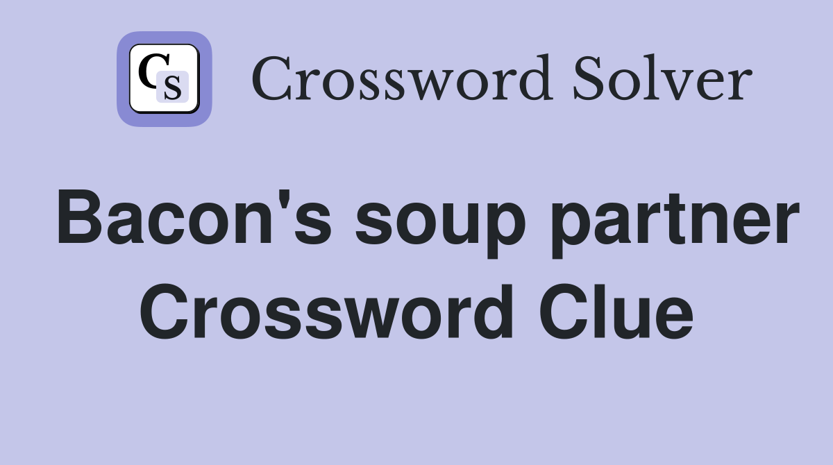 Bacon's soup partner Crossword Clue