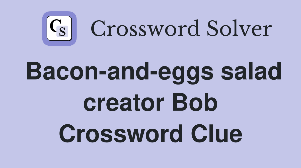 Bacon-and-eggs salad creator Bob Crossword Clue