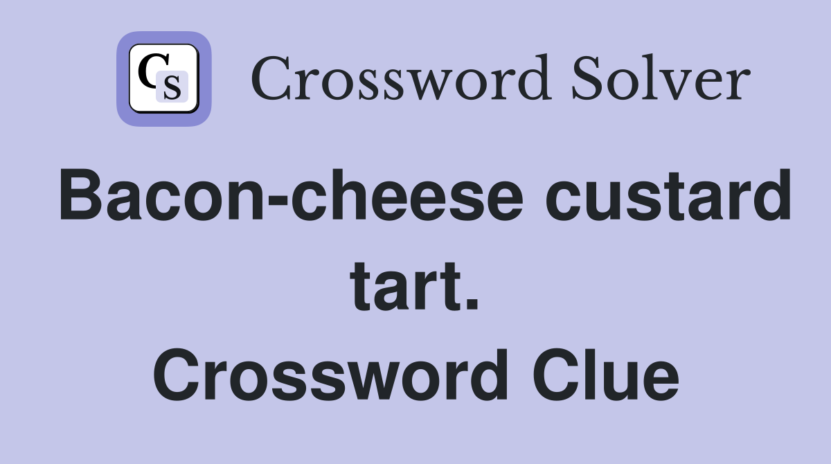 Bacon-cheese custard tart. Crossword Clue