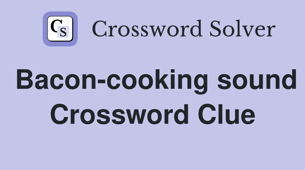 Bacon-cooking sound Crossword Clue