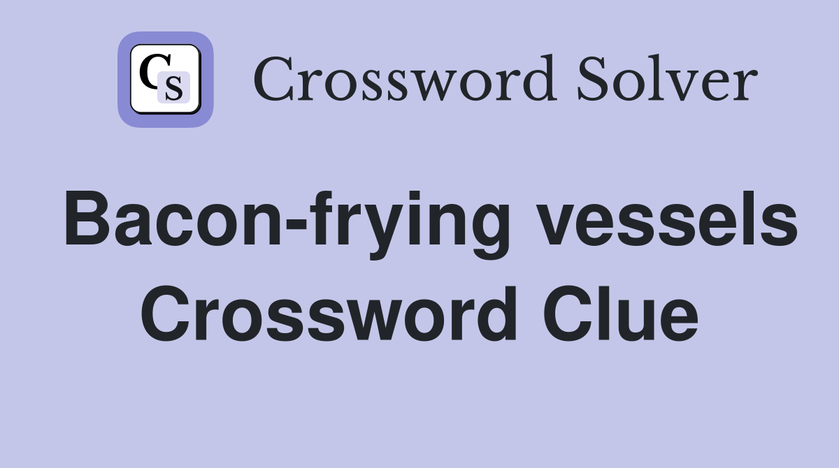Bacon-frying vessels Crossword Clue