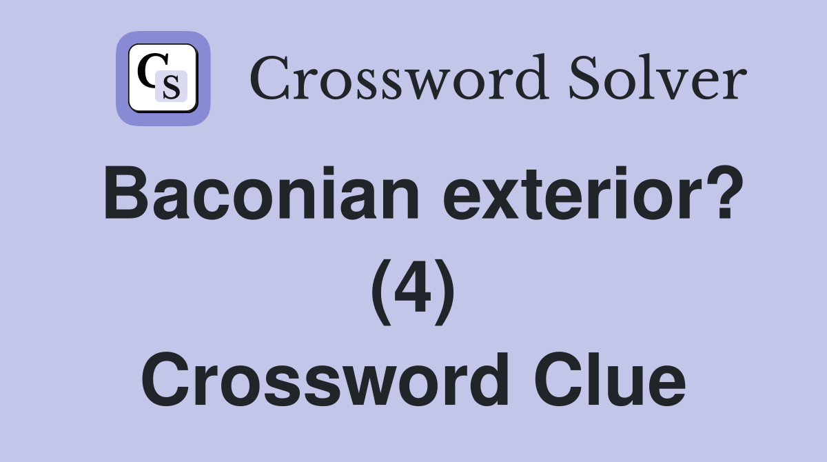 Baconian exterior? (4) Crossword Clue