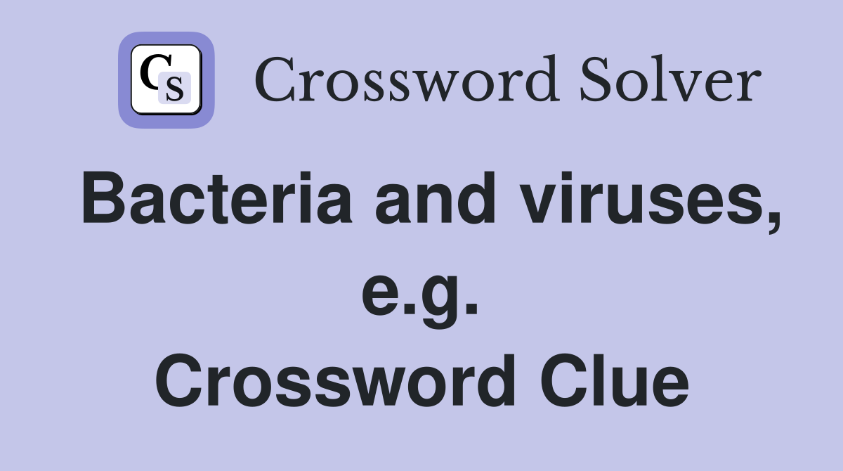 Bacteria and viruses, e.g. Crossword Clue