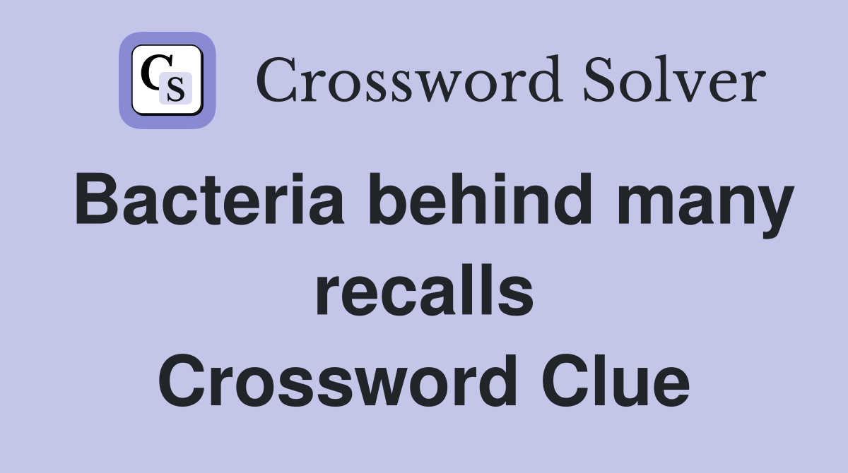 Bacteria behind many recalls Crossword Clue