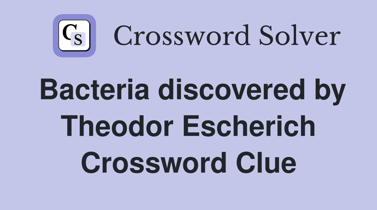 Bacteria discovered by Theodor Escherich Crossword Clue