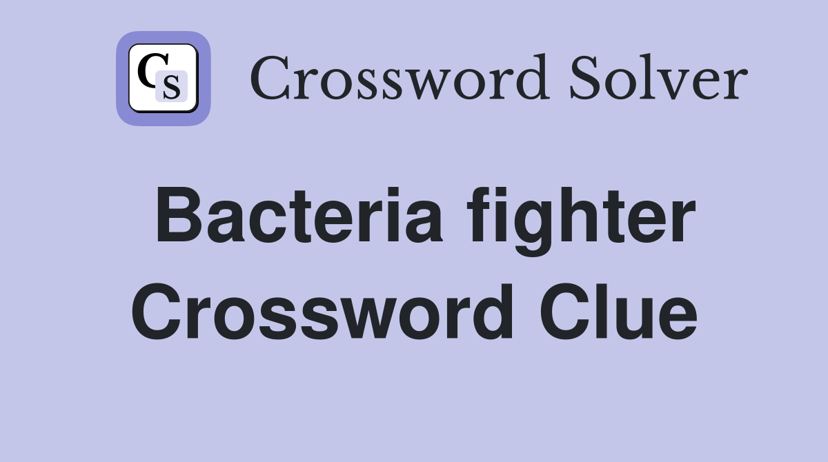 Bacteria fighter Crossword Clue