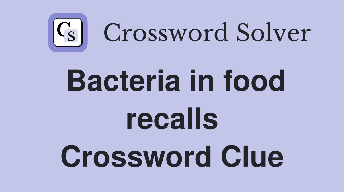 Bacteria in food recalls Crossword Clue