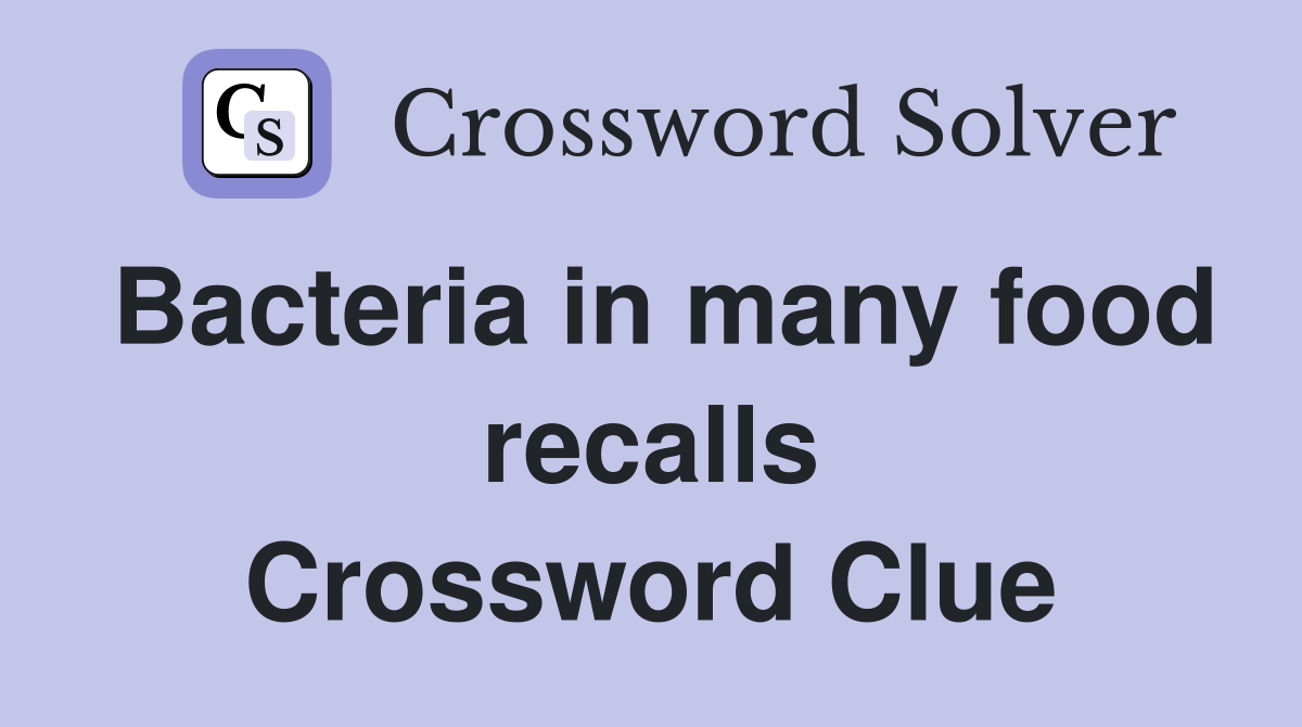 Bacteria in many food recalls Crossword Clue