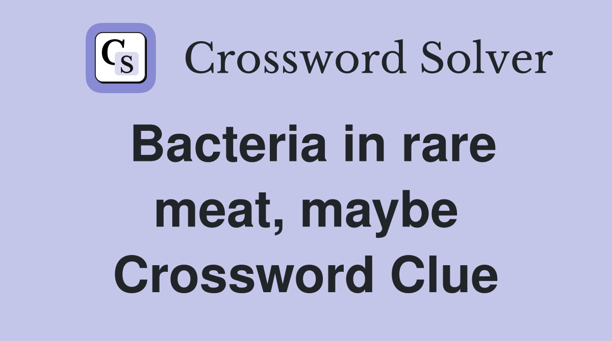 Bacteria in rare meat, maybe Crossword Clue