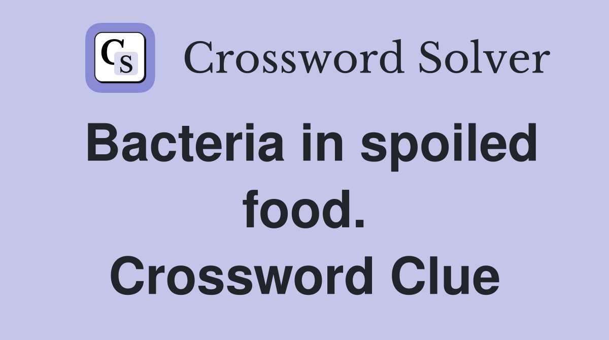 Bacteria in spoiled food. Crossword Clue