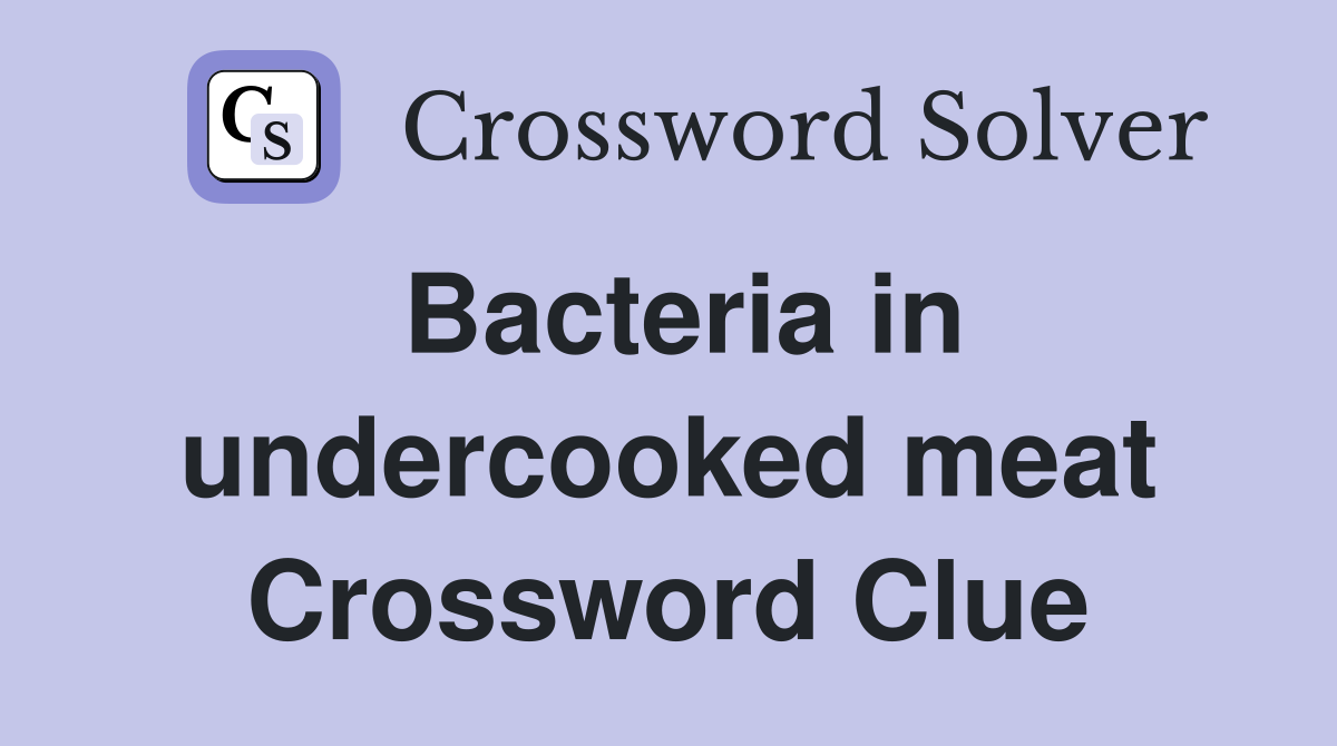 Bacteria in undercooked meat Crossword Clue