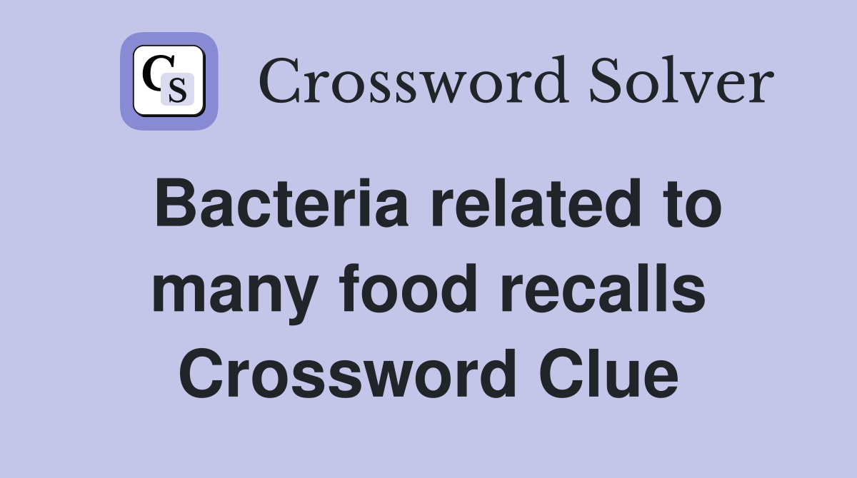 Bacteria related to many food recalls Crossword Clue