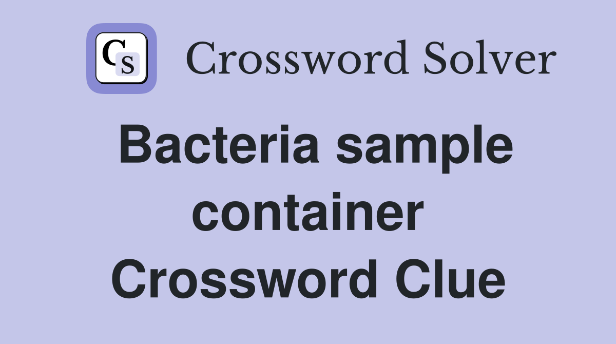Bacteria sample container Crossword Clue
