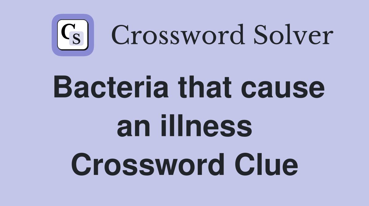 Bacteria that cause an illness Crossword Clue