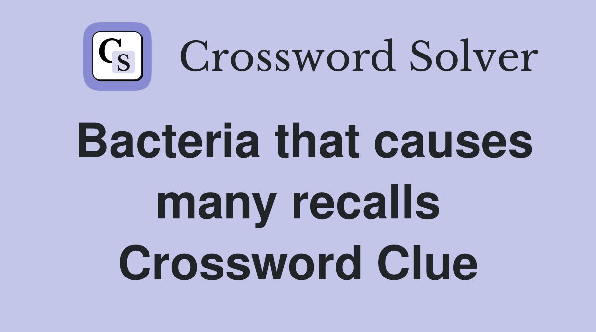 Bacteria that causes many recalls Crossword Clue
