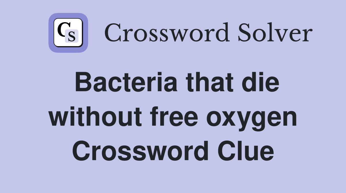 Bacteria that die without free oxygen Crossword Clue