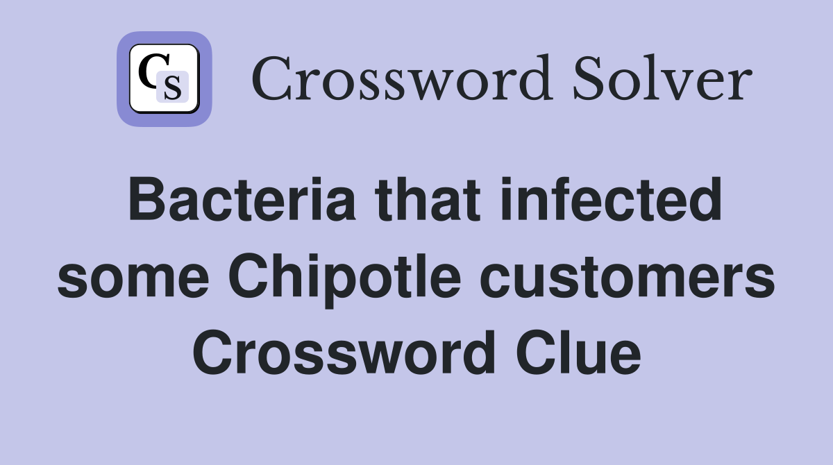 Bacteria that infected some Chipotle customers Crossword Clue