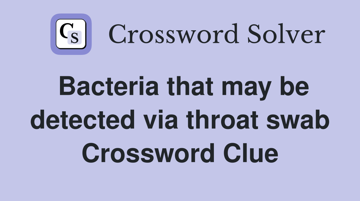Bacteria that may be detected via throat swab Crossword Clue