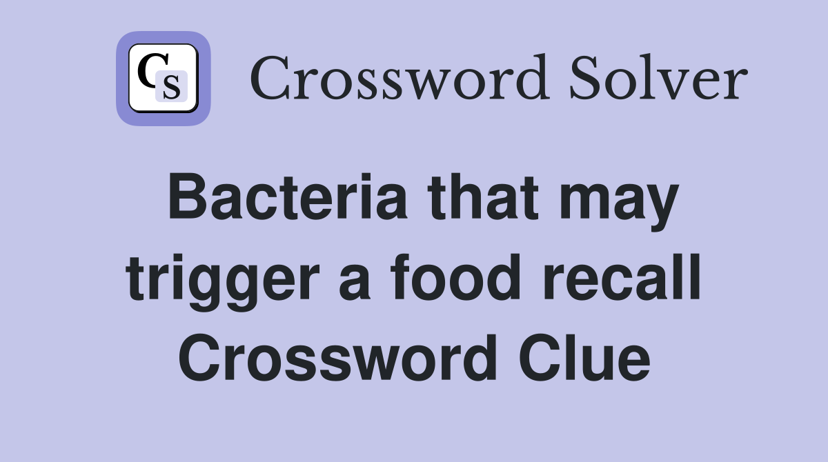 Bacteria that may trigger a food recall Crossword Clue
