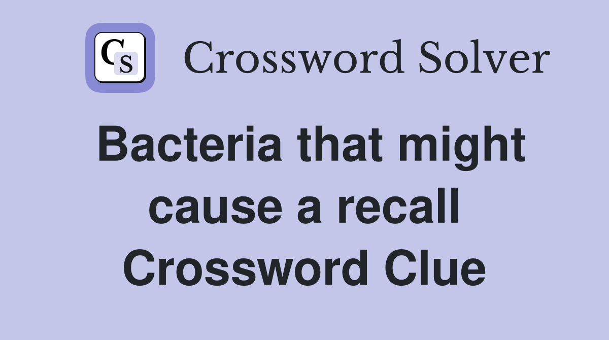 Bacteria that might cause a recall Crossword Clue
