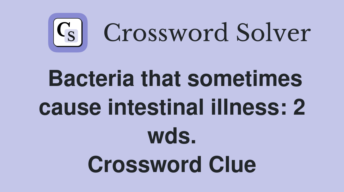 Bacteria that sometimes cause intestinal illness: 2 wds. Crossword Clue
