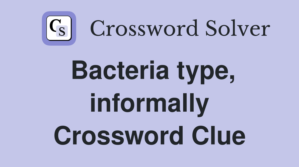 Bacteria type, informally Crossword Clue