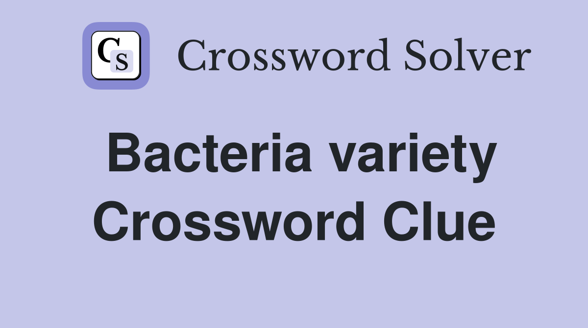 Bacteria variety Crossword Clue