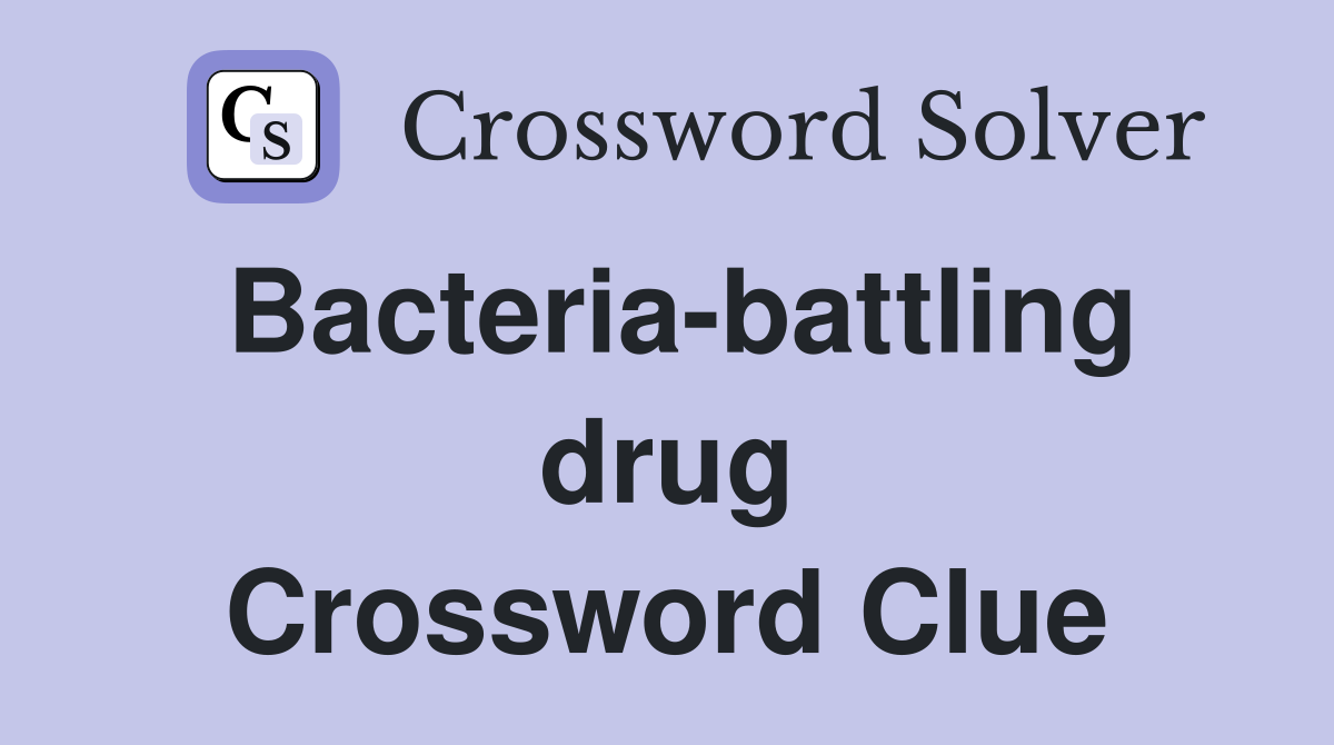 Bacteria-battling drug Crossword Clue