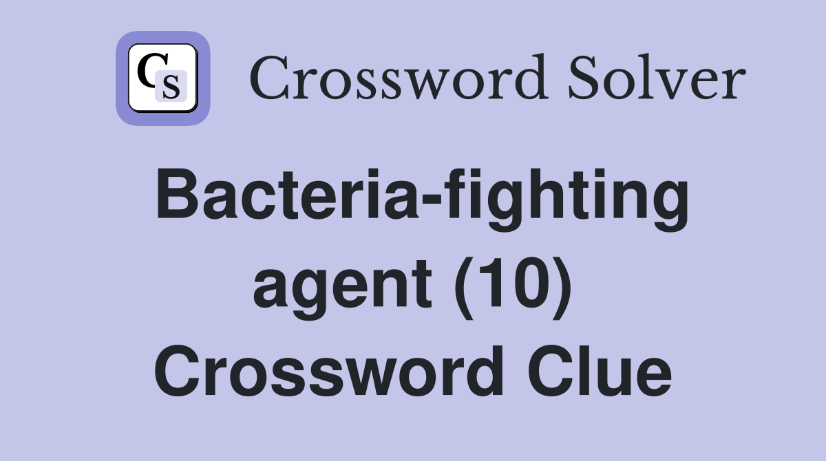 Bacteria-fighting agent (10) Crossword Clue