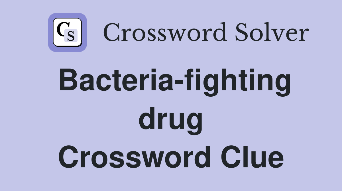 Bacteria-fighting drug Crossword Clue