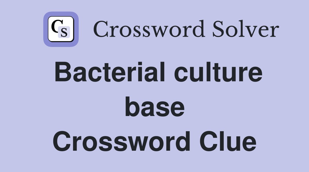 Bacterial culture base Crossword Clue