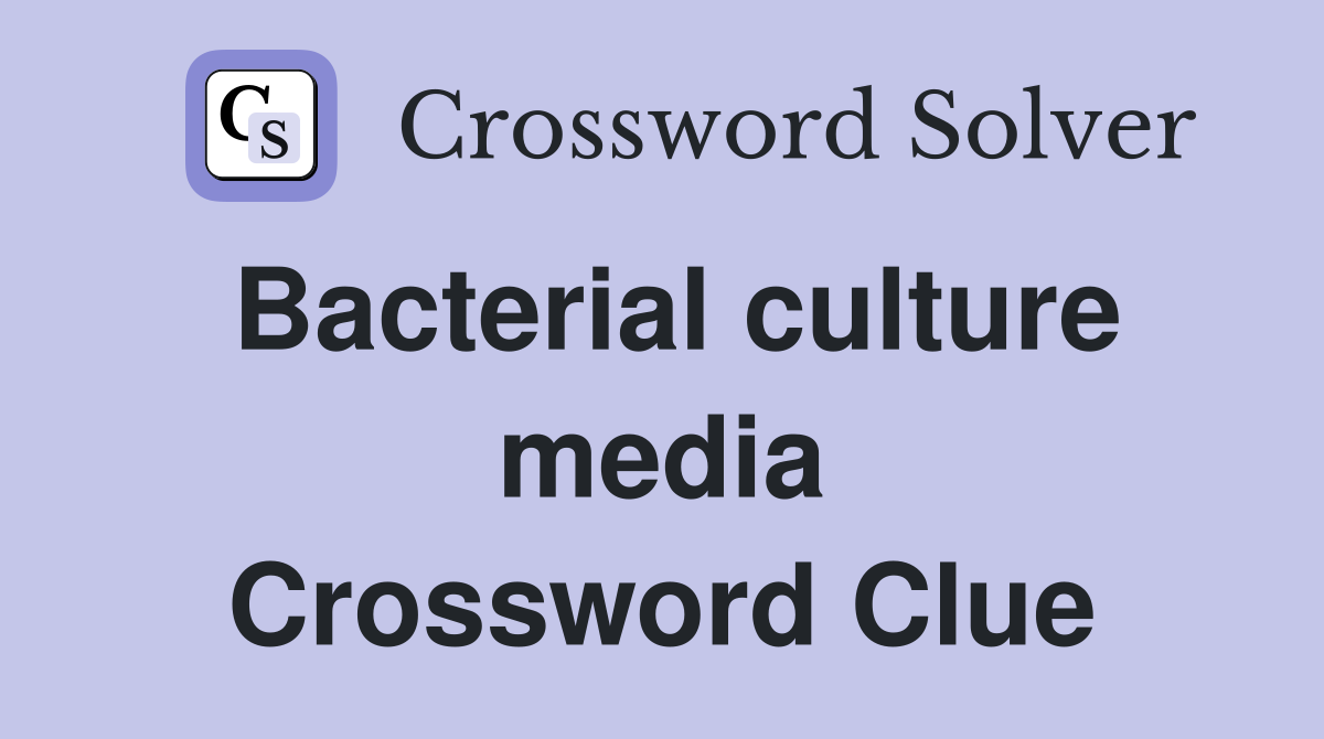 Bacterial culture media Crossword Clue
