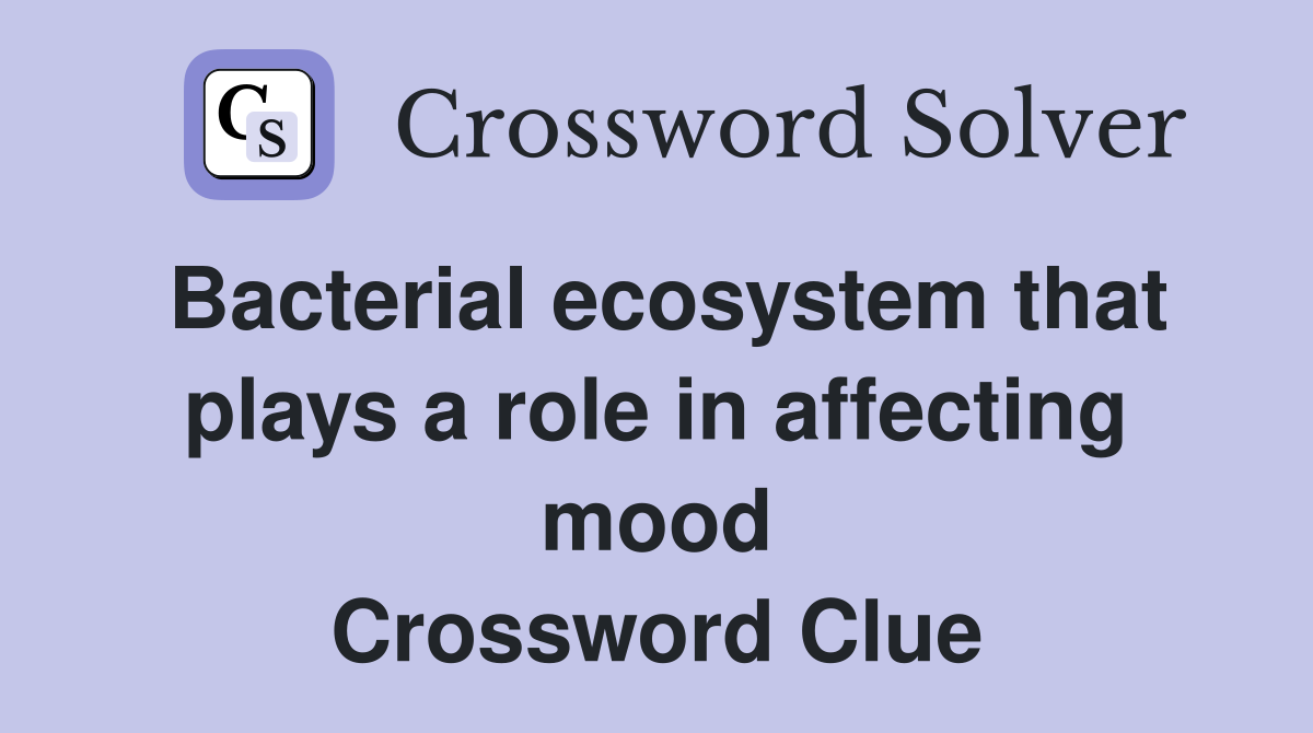 Bacterial ecosystem that plays a role in affecting mood Crossword Clue