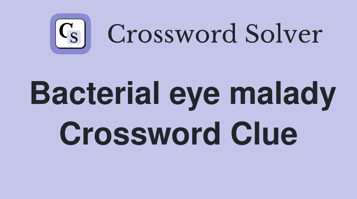 Bacterial eye malady Crossword Clue