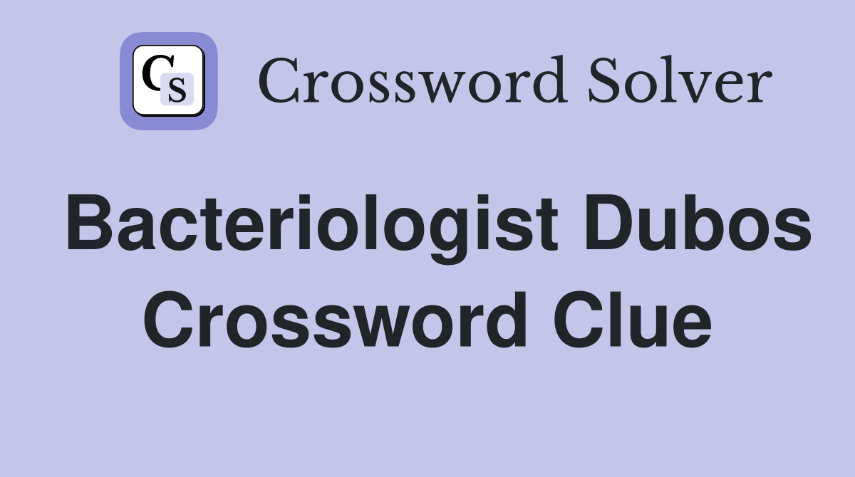 Bacteriologist Dubos Crossword Clue