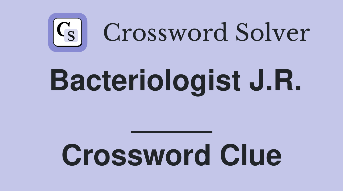 Bacteriologist J.R. _____ Crossword Clue