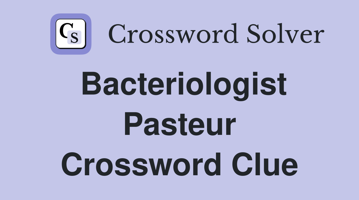 Bacteriologist Pasteur Crossword Clue