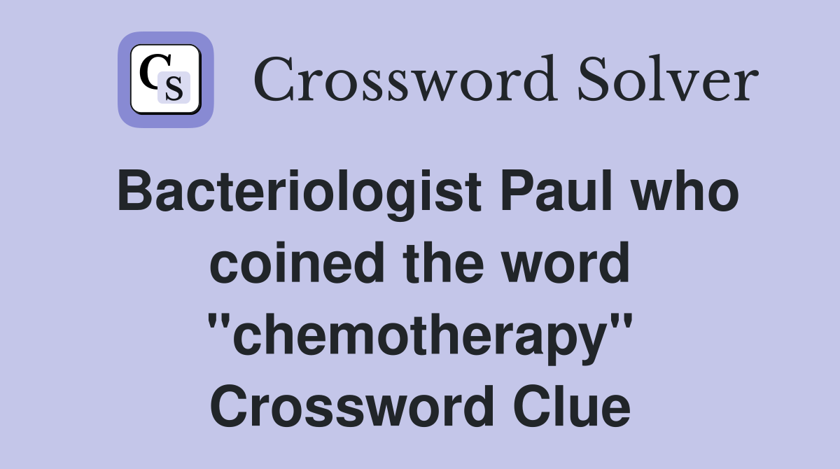 Bacteriologist Paul who coined the word "chemotherapy" Crossword Clue
