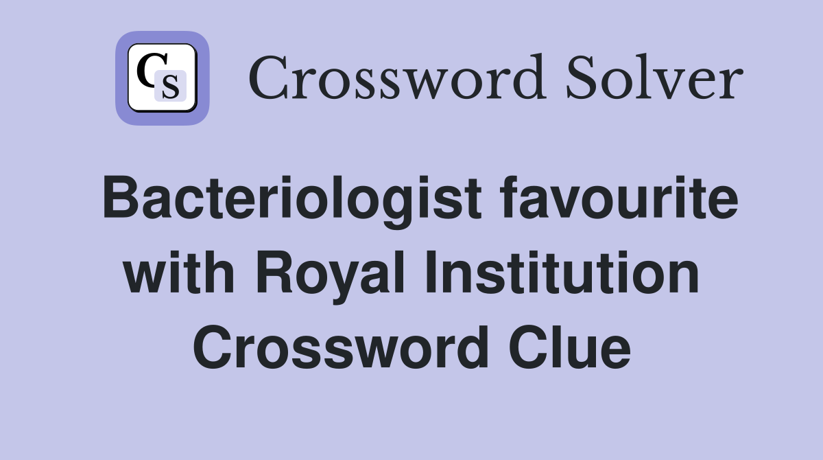 Bacteriologist favourite with Royal Institution Crossword Clue