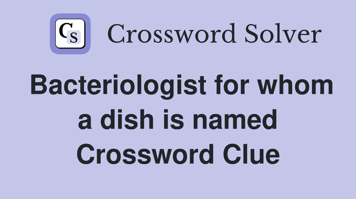 Bacteriologist for whom a dish is named Crossword Clue