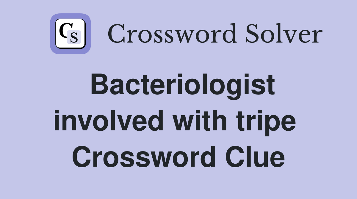 Bacteriologist involved with tripe  Crossword Clue