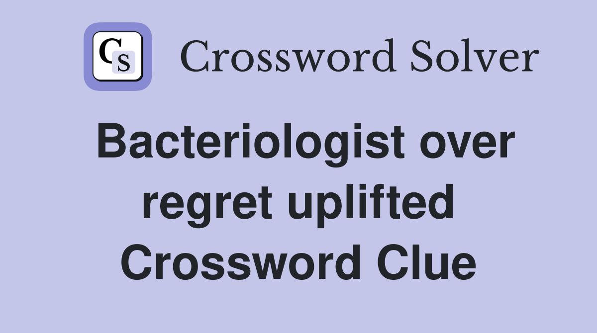 Bacteriologist over regret uplifted Crossword Clue