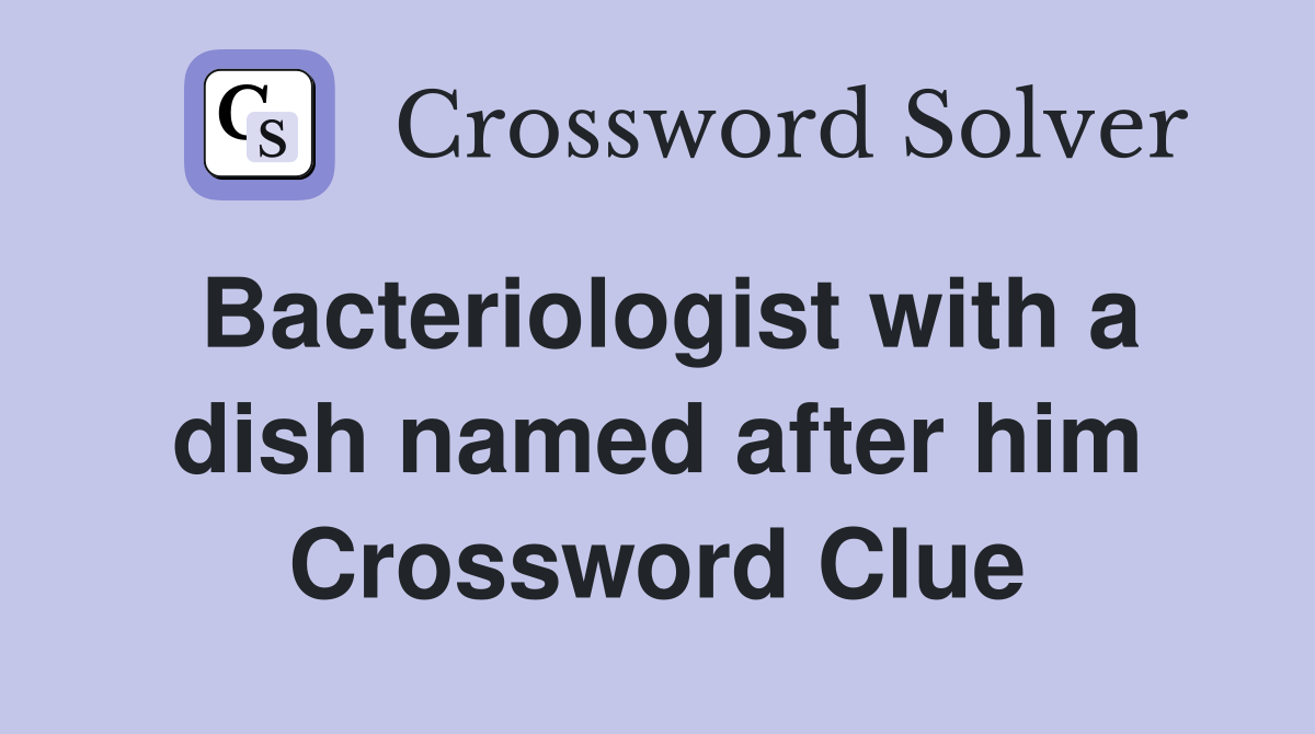 Bacteriologist with a dish named after him Crossword Clue