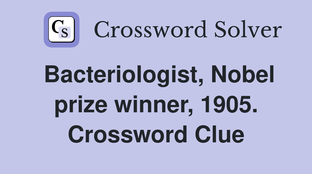 Bacteriologist, Nobel prize winner, 1905. Crossword Clue