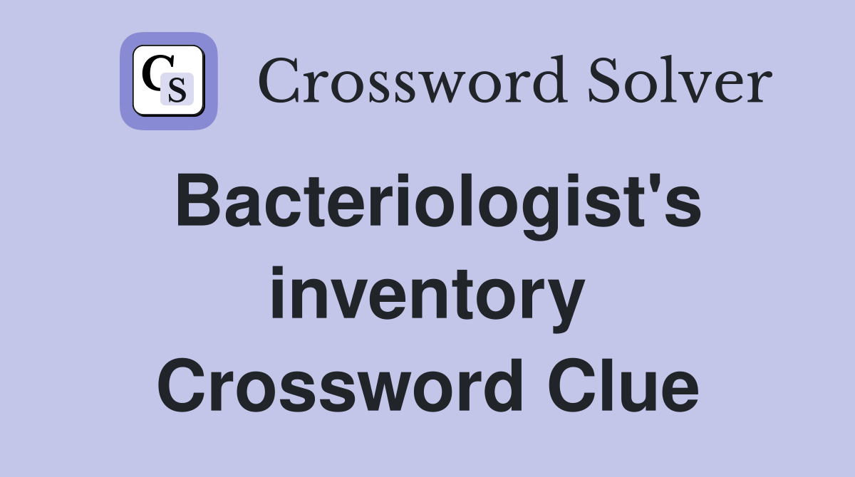 Bacteriologist's inventory Crossword Clue
