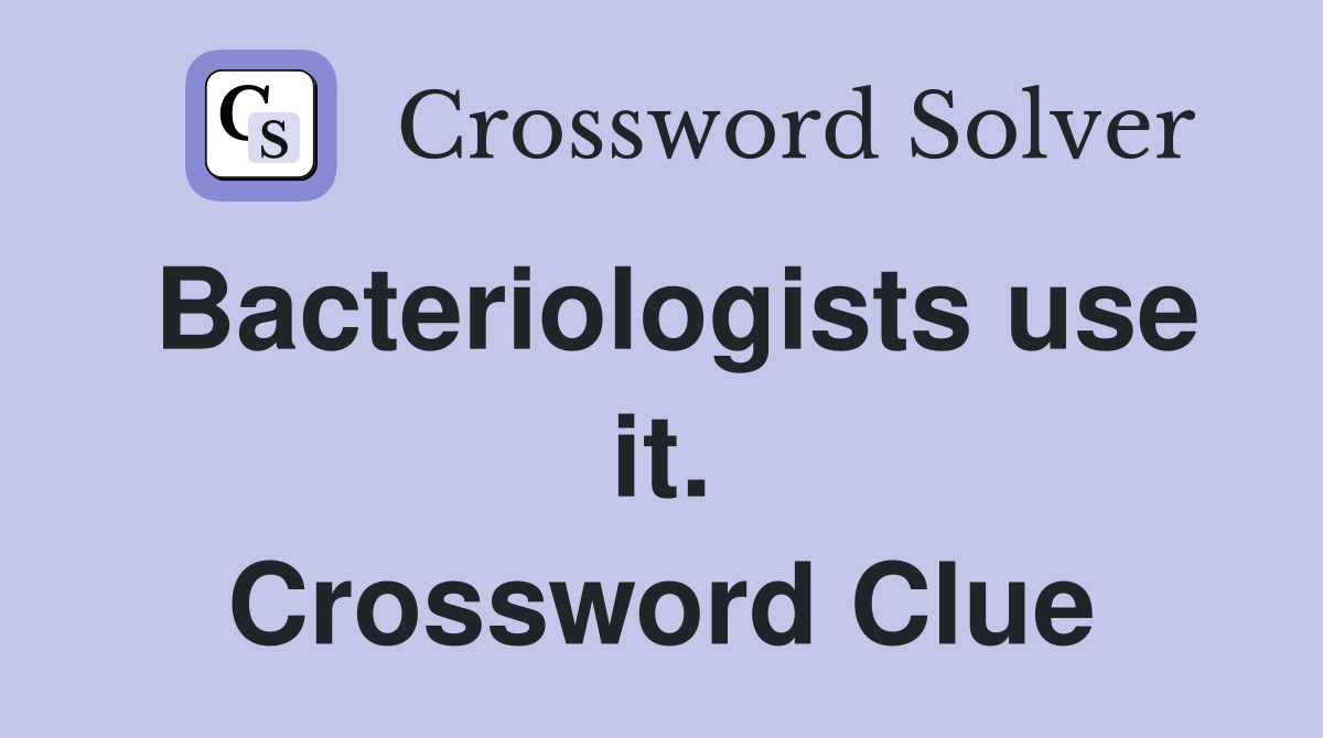 Bacteriologists use it. Crossword Clue