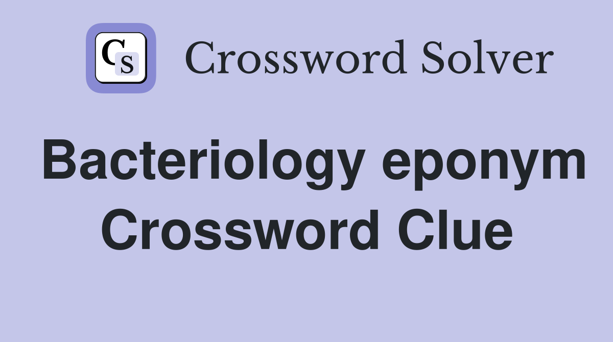 Bacteriology eponym Crossword Clue